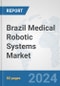Brazil Medical Robotic Systems Market: Prospects, Trends Analysis, Market Size and Forecasts up to 2032 - Product Image