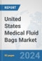 United States Medical Fluid Bags Market: Prospects, Trends Analysis, Market Size and Forecasts up to 2032 - Product Image