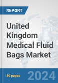 United Kingdom Medical Fluid Bags Market: Prospects, Trends Analysis, Market Size and Forecasts up to 2032- Product Image