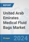 United Arab Emirates Medical Fluid Bags Market: Prospects, Trends Analysis, Market Size and Forecasts up to 2032 - Product Image