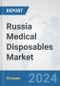 Russia Medical Disposables Market: Prospects, Trends Analysis, Market Size and Forecasts up to 2032 - Product Image