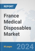 France Medical Disposables Market: Prospects, Trends Analysis, Market Size and Forecasts up to 2032- Product Image