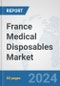 France Medical Disposables Market: Prospects, Trends Analysis, Market Size and Forecasts up to 2032 - Product Image