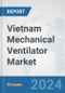 Vietnam Mechanical Ventilator Market: Prospects, Trends Analysis, Market Size and Forecasts up to 2032 - Product Image