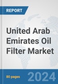 United Arab Emirates Oil Filter Market: Prospects, Trends Analysis, Market Size and Forecasts up to 2032- Product Image