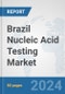 Brazil Nucleic Acid Testing Market: Prospects, Trends Analysis, Market Size and Forecasts up to 2032 - Product Image