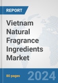 Vietnam Natural Fragrance Ingredients Market: Prospects, Trends Analysis, Market Size and Forecasts up to 2032- Product Image