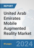 United Arab Emirates Mobile Augmented Reality Market: Prospects, Trends Analysis, Market Size and Forecasts up to 2032- Product Image