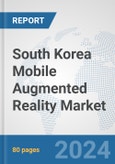 South Korea Mobile Augmented Reality Market: Prospects, Trends Analysis, Market Size and Forecasts up to 2032- Product Image