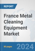 France Metal Cleaning Equipment Market: Prospects, Trends Analysis, Market Size and Forecasts up to 2032- Product Image