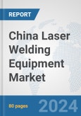China Laser Welding Equipment Market: Prospects, Trends Analysis, Market Size and Forecasts up to 2032- Product Image