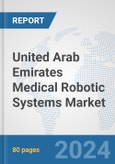 United Arab Emirates Medical Robotic Systems Market: Prospects, Trends Analysis, Market Size and Forecasts up to 2032- Product Image