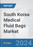 South Korea Medical Fluid Bags Market: Prospects, Trends Analysis, Market Size and Forecasts up to 2032- Product Image