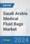 Saudi Arabia Medical Fluid Bags Market: Prospects, Trends Analysis, Market Size and Forecasts up to 2032 - Product Image