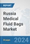 Russia Medical Fluid Bags Market: Prospects, Trends Analysis, Market Size and Forecasts up to 2032 - Product Image