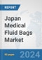 Japan Medical Fluid Bags Market: Prospects, Trends Analysis, Market Size and Forecasts up to 2032 - Product Image