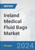 Ireland Medical Fluid Bags Market: Prospects, Trends Analysis, Market Size and Forecasts up to 2032- Product Image