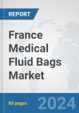 France Medical Fluid Bags Market: Prospects, Trends Analysis, Market Size and Forecasts up to 2032- Product Image