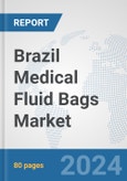 Brazil Medical Fluid Bags Market: Prospects, Trends Analysis, Market Size and Forecasts up to 2032- Product Image