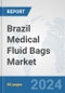 Brazil Medical Fluid Bags Market: Prospects, Trends Analysis, Market Size and Forecasts up to 2032 - Product Image