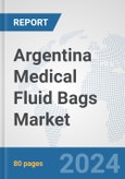 Argentina Medical Fluid Bags Market: Prospects, Trends Analysis, Market Size and Forecasts up to 2032- Product Image