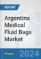 Argentina Medical Fluid Bags Market: Prospects, Trends Analysis, Market Size and Forecasts up to 2032 - Product Image
