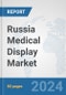 Russia Medical Display Market: Prospects, Trends Analysis, Market Size and Forecasts up to 2032 - Product Image