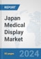Japan Medical Display Market: Prospects, Trends Analysis, Market Size and Forecasts up to 2032 - Product Image