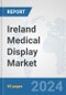 Ireland Medical Display Market: Prospects, Trends Analysis, Market Size and Forecasts up to 2032 - Product Image