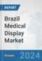 Brazil Medical Display Market: Prospects, Trends Analysis, Market Size and Forecasts up to 2032 - Product Image