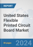 United States Flexible Printed Circuit Board Market: Prospects, Trends Analysis, Market Size and Forecasts up to 2032- Product Image