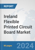 Ireland Flexible Printed Circuit Board Market: Prospects, Trends Analysis, Market Size and Forecasts up to 2032- Product Image