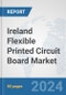 Ireland Flexible Printed Circuit Board Market: Prospects, Trends Analysis, Market Size and Forecasts up to 2032 - Product Image