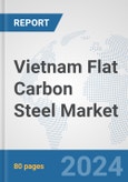 Vietnam Flat Carbon Steel Market: Prospects, Trends Analysis, Market Size and Forecasts up to 2032- Product Image