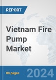 Vietnam Fire Pump Market: Prospects, Trends Analysis, Market Size and Forecasts up to 2032- Product Image