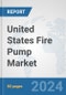 United States Fire Pump Market: Prospects, Trends Analysis, Market Size and Forecasts up to 2032 - Product Image
