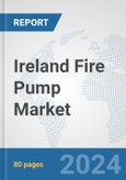 Ireland Fire Pump Market: Prospects, Trends Analysis, Market Size and Forecasts up to 2032- Product Image