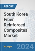 South Korea Fiber Reinforced Composites Market: Prospects, Trends Analysis, Market Size and Forecasts up to 2032- Product Image