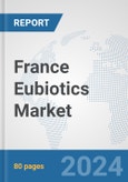 France Eubiotics Market: Prospects, Trends Analysis, Market Size and Forecasts up to 2032- Product Image