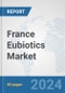 France Eubiotics Market: Prospects, Trends Analysis, Market Size and Forecasts up to 2032 - Product Thumbnail Image