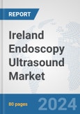 Ireland Endoscopy Ultrasound Market: Prospects, Trends Analysis, Market Size and Forecasts up to 2032- Product Image