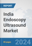 India Endoscopy Ultrasound Market: Prospects, Trends Analysis, Market Size and Forecasts up to 2032- Product Image