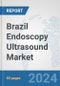 Brazil Endoscopy Ultrasound Market: Prospects, Trends Analysis, Market Size and Forecasts up to 2032 - Product Image