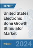 United States Electronic Bone Growth Stimulator Market: Prospects, Trends Analysis, Market Size and Forecasts up to 2032- Product Image