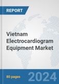 Vietnam Electrocardiogram Equipment Market: Prospects, Trends Analysis, Market Size and Forecasts up to 2032- Product Image