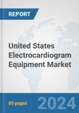 United States Electrocardiogram Equipment Market: Prospects, Trends Analysis, Market Size and Forecasts up to 2032- Product Image