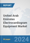 United Arab Emirates Electrocardiogram Equipment Market: Prospects, Trends Analysis, Market Size and Forecasts up to 2032- Product Image