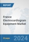 France Electrocardiogram Equipment Market: Prospects, Trends Analysis, Market Size and Forecasts up to 2032 - Product Image