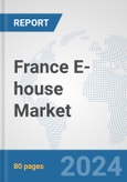 France E-house Market: Prospects, Trends Analysis, Market Size and Forecasts up to 2032- Product Image