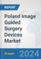 Poland Image Guided Surgery Devices Market: Prospects, Trends Analysis, Market Size and Forecasts up to 2032 - Product Image